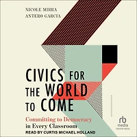 Civics for the World to Come: Committing to Democracy in Every Classroom