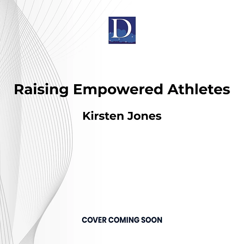 Raising Empowered Athletes: A Youth Sports Parenting Guide for Happy, Brave, and Resilient Kids