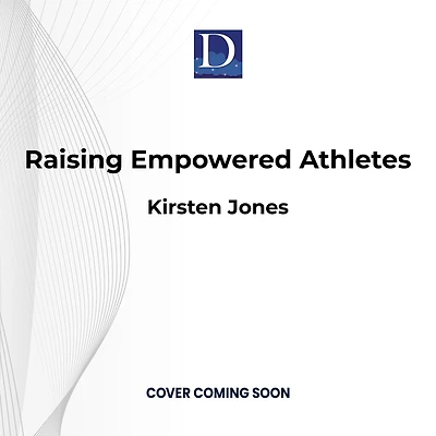 Raising Empowered Athletes: A Youth Sports Parenting Guide for Happy, Brave, and Resilient Kids