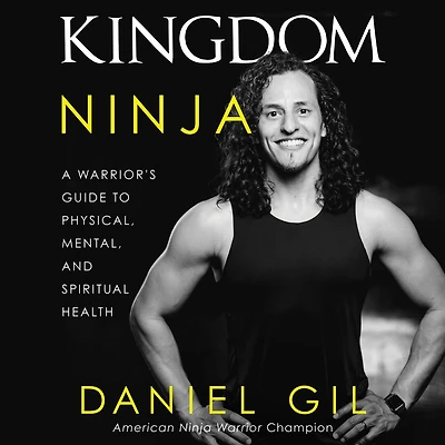 Kingdom Ninja: A Warrior's Guide to Physical, Mental, and Spiritual Health