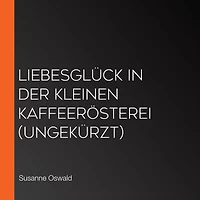 Liebesglück der kleinen Kaffeerösterei (ungekürzt)