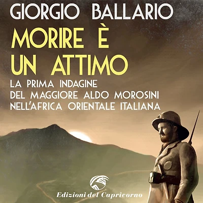 Morire è un attimo: La prima indagine del maggiore Aldo Morosini nell'Africa orientale italiana