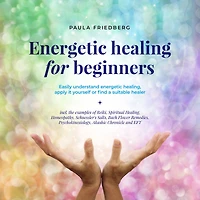 energetic healing for beginners: Easily understand healing, apply it yourself or find a suitable healer