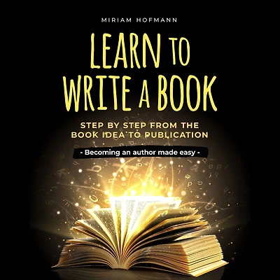 Learn to write a book: step by from the book idea publication - Becoming an author made easy