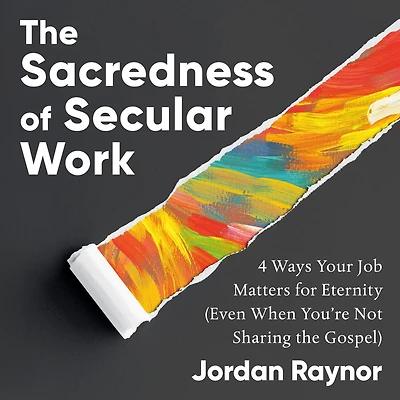 the Sacredness of Secular Work: 4 Ways Your Job Matters for Eternity (Even When You're Not Sharing Gospel)