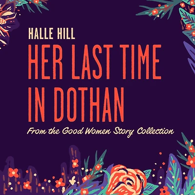 Her Last Time in Dothan: A Good Women Story