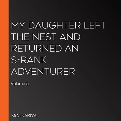 My Daughter Left the Nest and Returned an S-Rank Adventurer: Volume 5