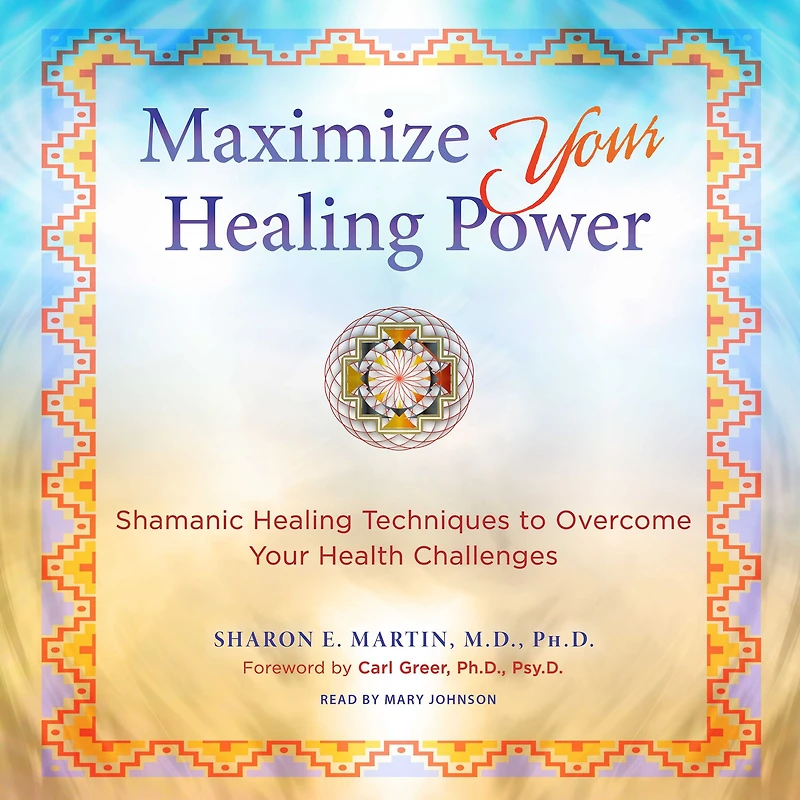 Maximize Your Healing Power: Shamanic Techniques to Overcome Health Challenges