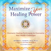 Maximize Your Healing Power: Shamanic Techniques to Overcome Health Challenges