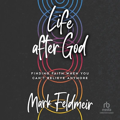 Life after God: Finding Faith When You Can't Believe Anymore