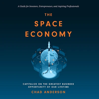 the Space Economy: Capitalize on Greatest Business Opportunity of Our Lifetime