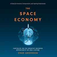 the Space Economy: Capitalize on Greatest Business Opportunity of Our Lifetime