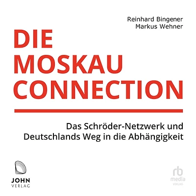 die Moskau-Connection: Das Schröder-Netzwerk und Deutschlands Weg Abhängigkeit