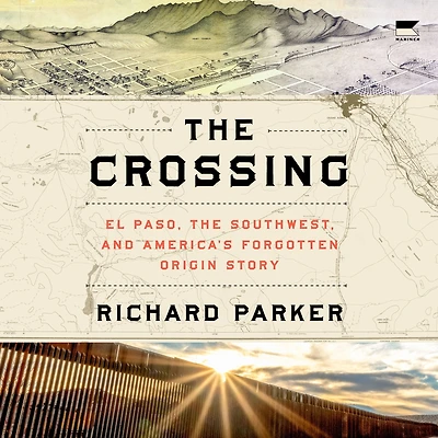 the Crossing: El Paso, Southwest, and America's Forgotten Origin Story