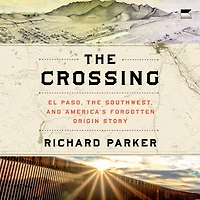 the Crossing: El Paso, Southwest, and America's Forgotten Origin Story