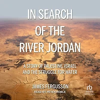 Search of the River Jordan: A Story Palestine, Israel and Struggle for Water