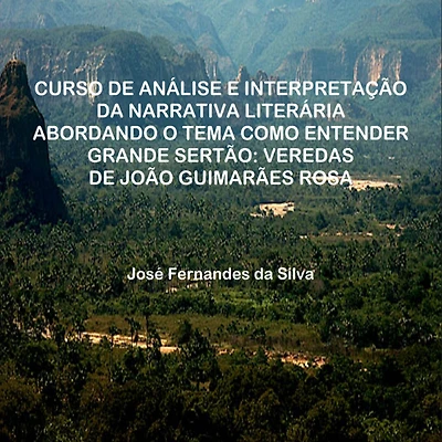 Curso de Análise e Interpretação da Narrativa Literária Abordando o Tema Como Entender Grande Sertão: Veredas de João Guimarães Rosa: Como Entender Grande Sertão Veredas