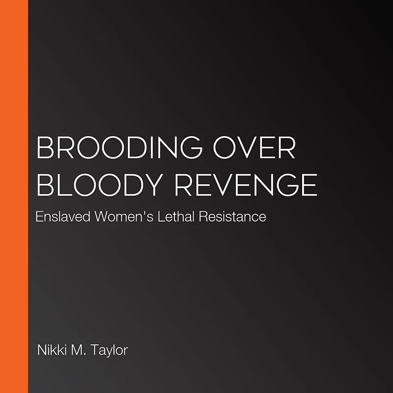 Brooding Over Bloody Revenge: Enslaved Women's Lethal Resistance