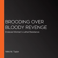 Brooding Over Bloody Revenge: Enslaved Women's Lethal Resistance