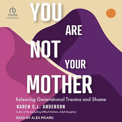 You Are Not Your Mother: Releasing Generational Trauma and Shame