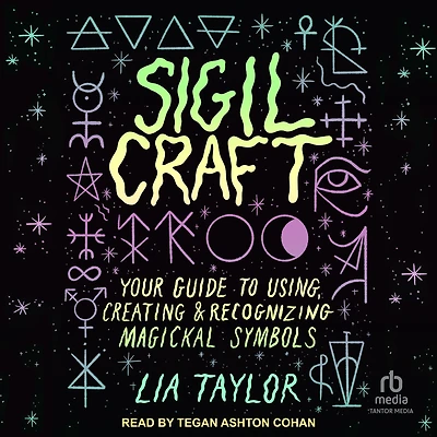Sigil Craft: Your Guide to Using, Creating & Recognizing Magickal Symbols