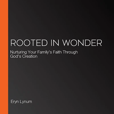 Rooted Wonder: Nurturing Your Family's Faith Through God's Creation
