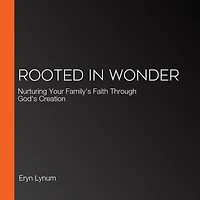 Rooted Wonder: Nurturing Your Family's Faith Through God's Creation