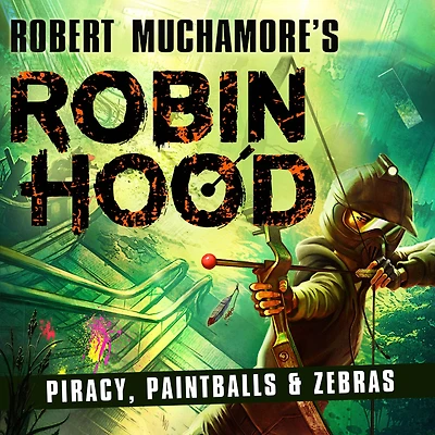 Robin Hood 2: Piracy, Paintballs & Zebras (Robert Muchamore's Hood)