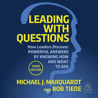 Leading with Questions: How Leaders Discover Powerful Answers by Knowing and What to Ask