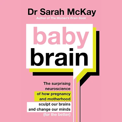 Baby Brain: the surprising neuroscience of how pregnancy and motherhood sculpt our brains change minds (for better)