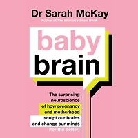 Baby Brain: the surprising neuroscience of how pregnancy and motherhood sculpt our brains change minds (for better)