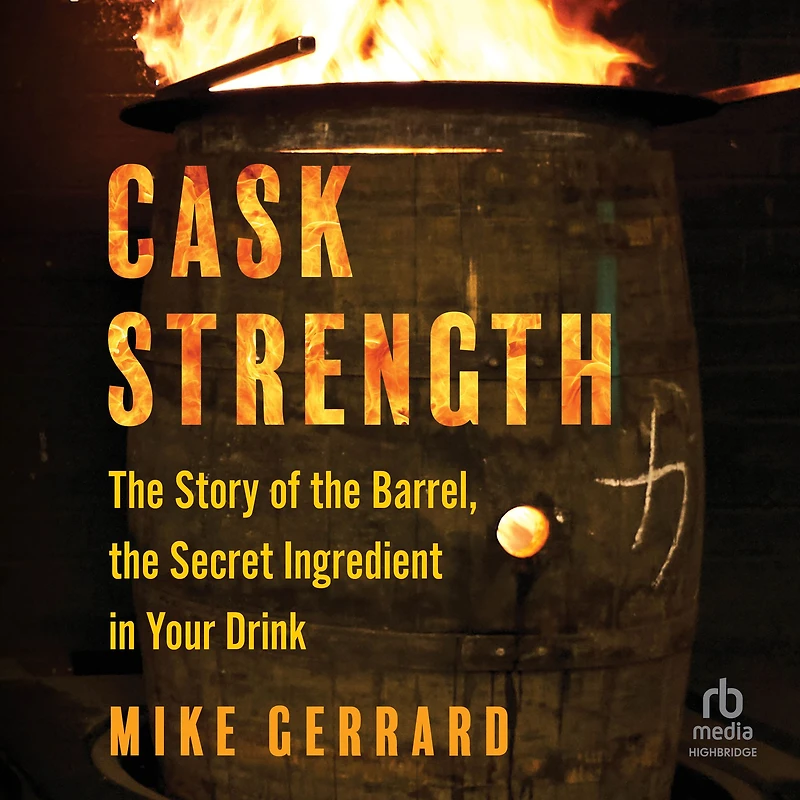 Cask Strength: the Story of Barrel, Secret Ingredient Your Drink