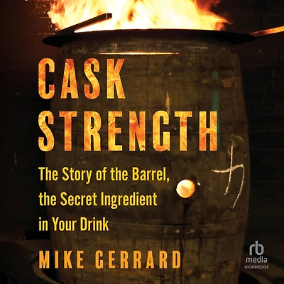 Cask Strength: the Story of Barrel, Secret Ingredient Your Drink