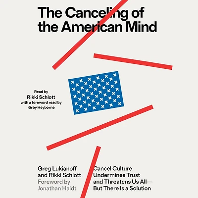 the Canceling of American Mind: Cancel Culture Undermines Trust and Threatens Us All-But There Is a Solution