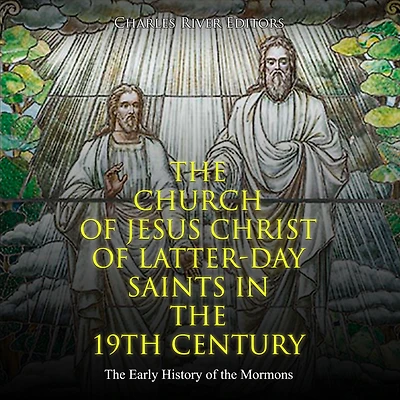 The Church of Jesus Christ of Latter-day Saints in the 19th Century: The Early History of the Mormons