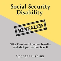 Social Security Disability Revealed: Why it's so hard to access benefits and what you can do about it