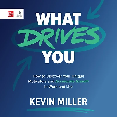 What Drives You: How to Discover Your Unique Motivators and Accelerate Growth Work Life