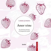 Amor triste: Las relaciones amorosas y la búsqueda de sentido