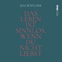 Das Leben ist sinnlos, wenn du nicht liebst: Eine poetische Hymne auf das Wunder des Seins