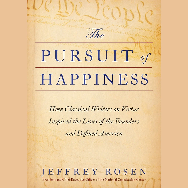 the Pursuit of Happiness: How Classical Writers on Virtue Inspired Lives Founders and Defined America