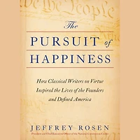 the Pursuit of Happiness: How Classical Writers on Virtue Inspired Lives Founders and Defined America