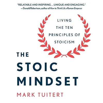 the Stoic Mindset: Living Ten Principles of Stoicism
