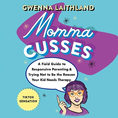 Momma Cusses: A Field Guide to Responsive Parenting & Trying Not Be the Reason Your Kid Needs Therapy