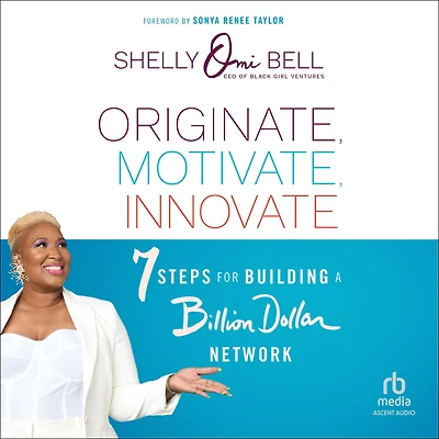Originate, Motivate, Innovate: 7 Steps for Building a Billion Dollar Network