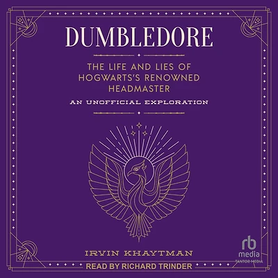 Dumbledore: The Life and Lies of Hogwarts's Renowned Headmaster: An Unofficial Exploration