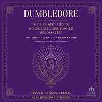Dumbledore: The Life and Lies of Hogwarts's Renowned Headmaster: An Unofficial Exploration