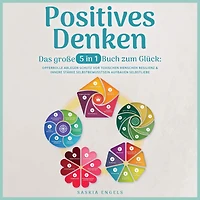Positives Denken - Das große 5 in 1 Buch zum Glück: Opferrolle ablegen Schutz vor toxischen Menschen Resilienz & innere Stärke Selbstbewusstsein aufbauen Selbstliebe empfinden