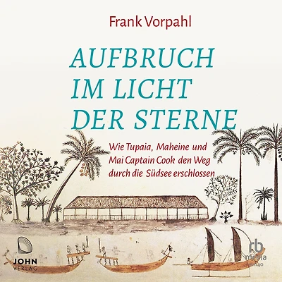 Aufbruch im Licht der Sterne: Wie Tupaia, Maheine und Mai Captain Cook den Weg durch die Südsee erschlossen