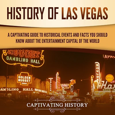 History of Las Vegas: A Captivating Guide to Historical Events and Facts You Should Know About the Entertainment Capital World