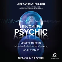Becoming Psychic: Lessons from the Minds of Mediums, Healers, and Psychics